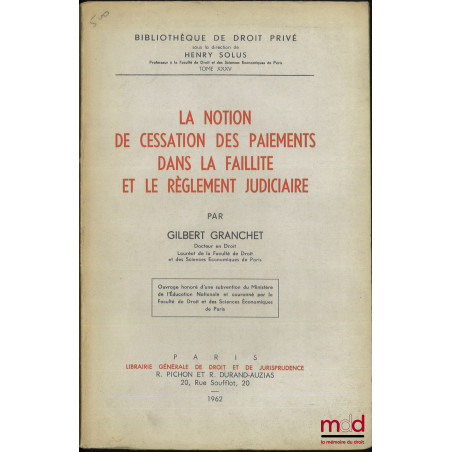 LA NOTION DE CESSATION DES PAIEMENTS DANS LA FAILLITE ET LE RÈGLEMENT JUDICIAIRE, Bibl. de droit privé, t. XXXV