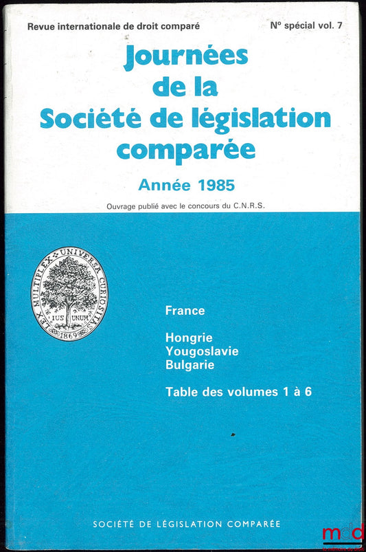JOURNÉES DE LA SOCIÉTÉ DE LÉGISLATION COMPARÉE, année 1985, n° spécial, vol. 7 de la Revue internationale de droit comparé (France - Hongrie, Yougoslavie, Bulgarie + Table des vol. 1 à 6)