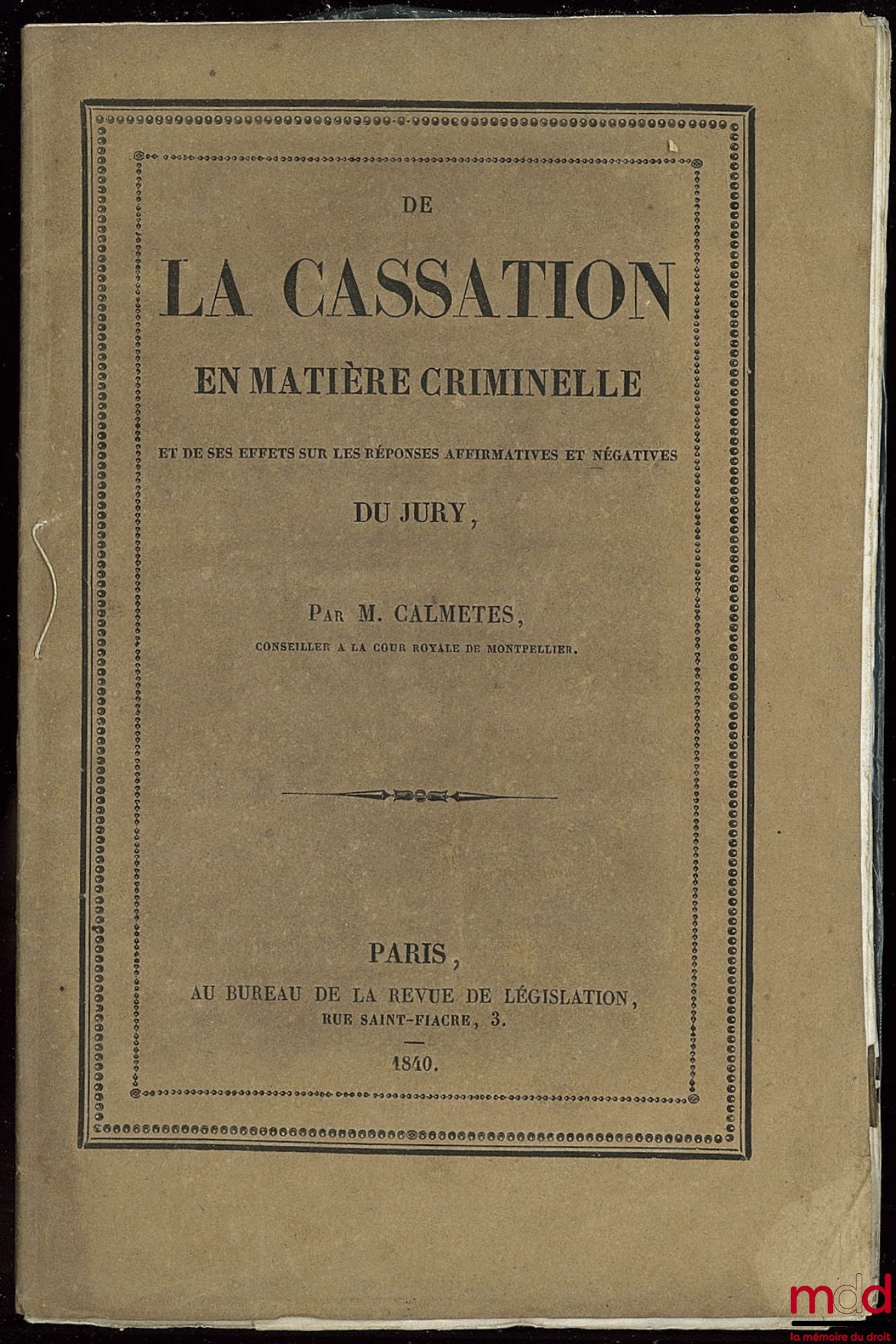 CALMÈTES – DE LA CASSATION EN MATIÈRE CRIMINELLE ET DE SES EFFETS SUR LES RÉPONSES AFFIRMATIVES ET NÉGATIVES DU JURY, extrait de la Revue de législation et de jurisprudence, 2e série, tom. XII, 3e livraison