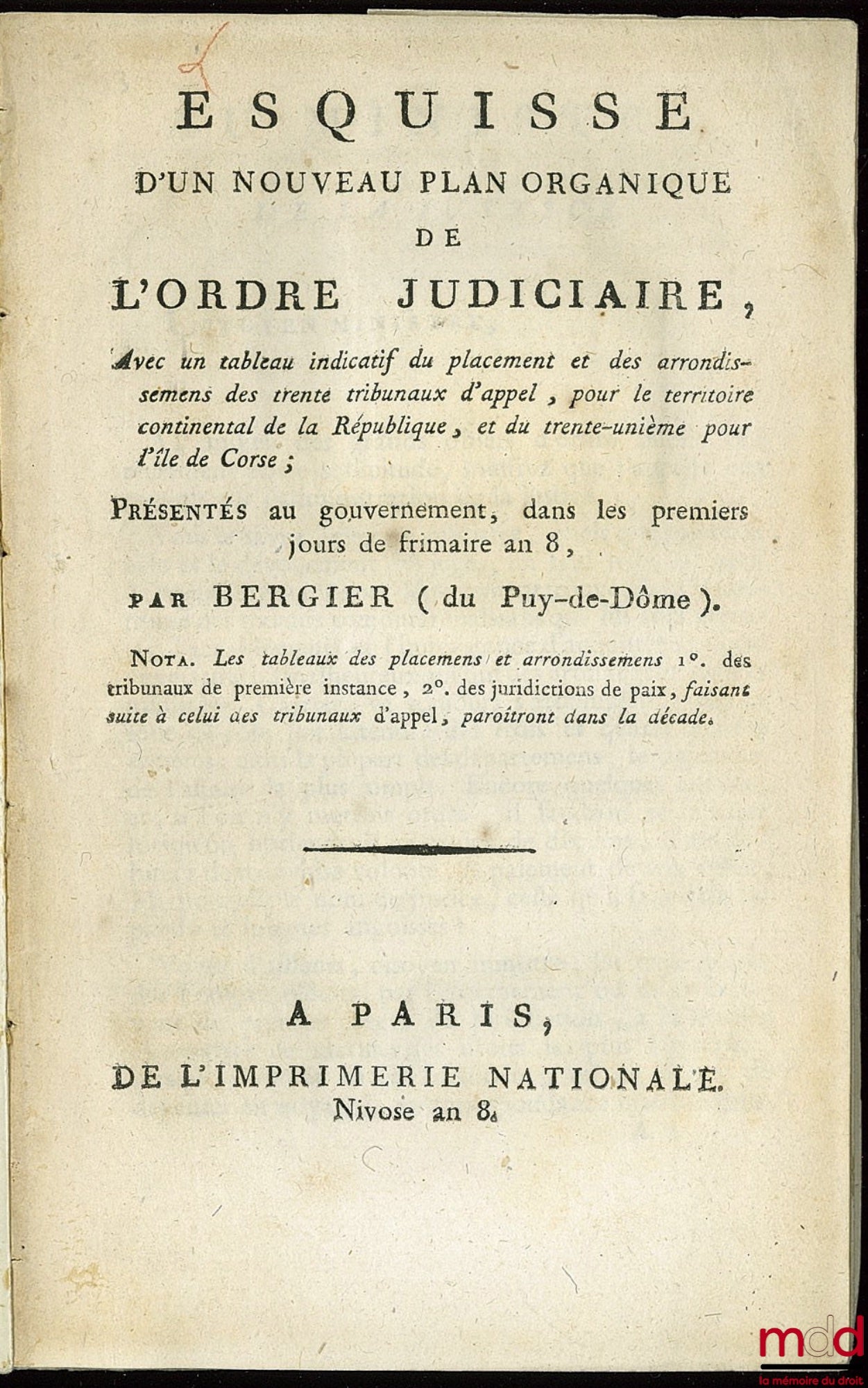 BERGIER – ESQUISSE D’UN NOUVEAU PLAN ORGANIQUE DE L’ORDRE JUDICIAIRE avec un tableau indicatif du placement et des arrondissements des trente tribunaux d’appel (…) présentés au gouvernement dans les premiers jours de frimaire an 8