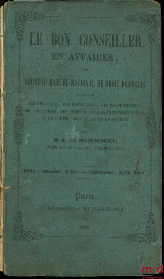 MAZINCOURT (M.-E.) – LE BON CONSEILLER EN AFFAIRES, ou NOUVEAU MANUEL NATIONAL DE DROIT FRANÇAIS
