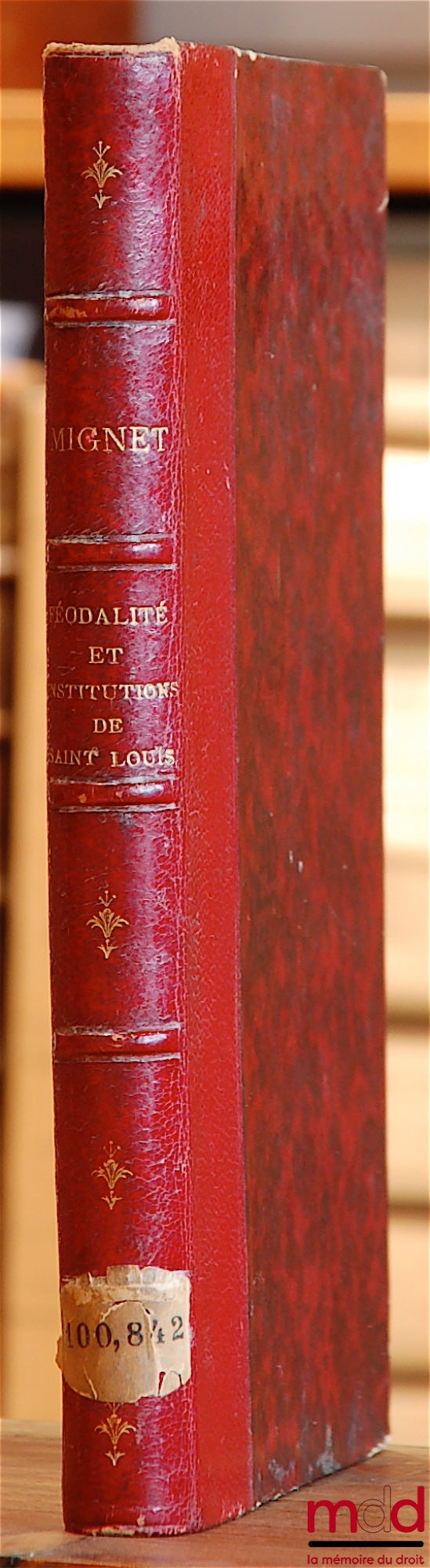 MIGNET (François-Auguste) – DE LA FÉODALITÉ, DES INSTITUTIONS DE SAINT-LOUIS, ET DE L’INFLUENCE DE LA LÉGISLATION DE CE PRINCE, avec des notes et l’indication des pièces justificatives