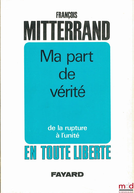 MITTERRAND (François) – MA PART DE VÉRITÉ : DE LA RUPTURE À L’UNITÉ, coll. En toute liberté