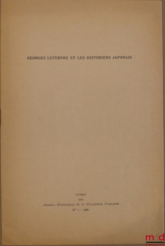 TAKAHASHI (H. Koachiro) – GEORGES LEFEBVRE ET LES HISTORIENS JAPONAIS, Extrait des Annales historiques de la Révolution Française n° 1, 1960
