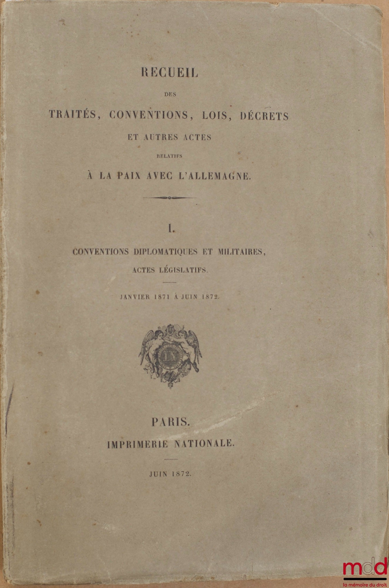 [Répertoire] – RECUEIL DES TRAITÉS, CONVENTIONS, LOIS, DÉCRETS ET AUTRES ACTES RELATIFS À LA PAIX AVEC L’ALLEMAGNE : t. I - Conventions diplomatiques et militaires, actes législatifs de janvier 1871 à juin 1872 ; t. II - Documents complémentaires. Débats