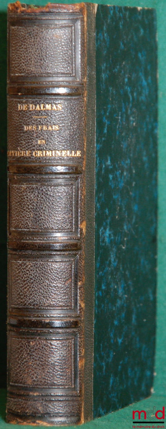DALMAS (A. de) – DES FRAIS DE JUSTICE EN MATIÈRE CRIMINELLE, CORRECTIONNELLE ET DE POLICE, ou COMMENTAIRE DU RÈGLEMENT DU 18 JUIN 1811 fondé sur les instructions générales et particulières du Ministère de la Justice, la jurisprudence de la Cour de cassati