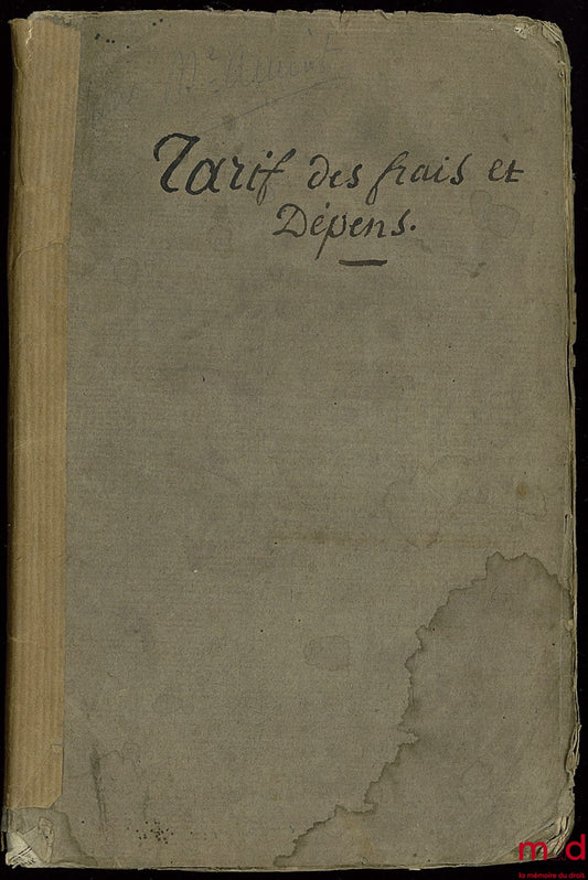 [Napoléon] – TARIF DES FRAIS ET DÉPENS POUR LE RESSORT DE LA COUR D’APPEL DE PARIS rendu commun aux autres Cours et tribunaux de l’Empire Français, par Décret Impérial du 16 janvier 1807