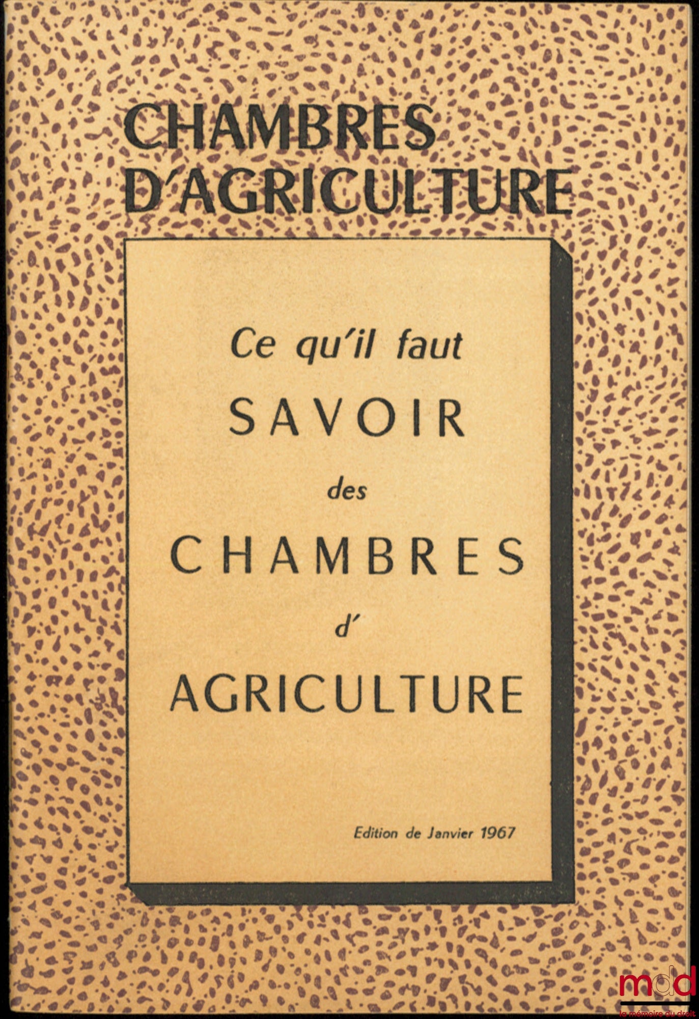 [Chambres d’Agriculture] – CE QU’IL FAUT SAVOIR DES CHAMBRES D’AGRICULTURE, éd. janvier 1967