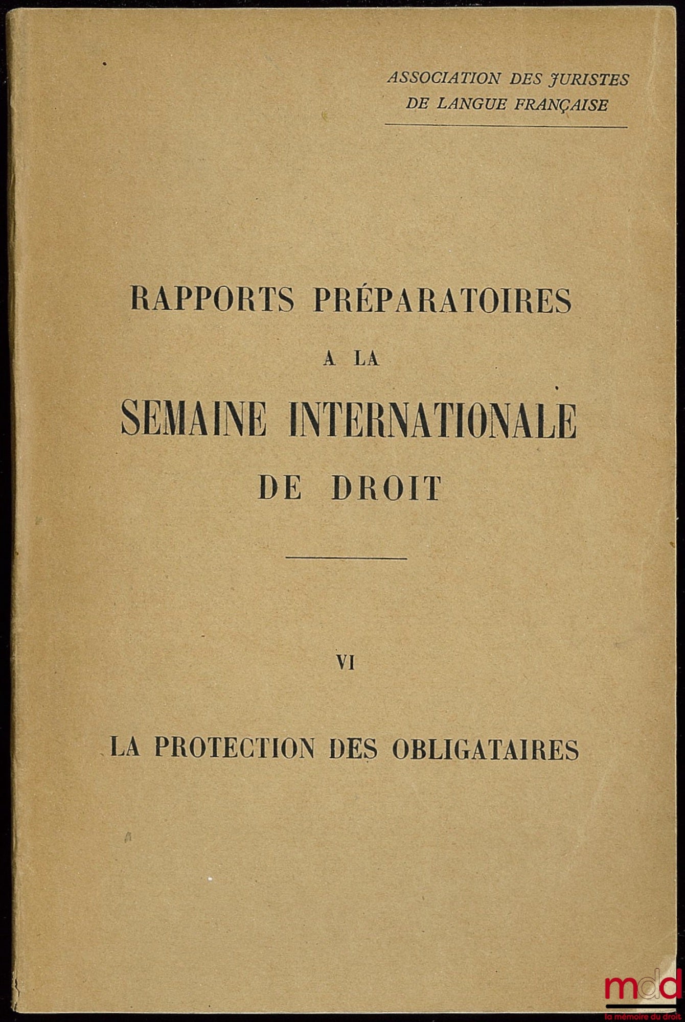 [Collectif] – ASSOCIATION DES JURISTES DE LANGUE FRANÇAISE : RAPPORTS PRÉPARATOIRES À LA SEMAINE INTERNATIONALE DE DROIT, n °VI : LA PROTECTION DES OBLIGATAIRES