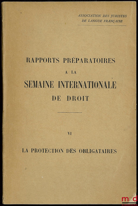 [Collectif] – ASSOCIATION DES JURISTES DE LANGUE FRANÇAISE : RAPPORTS PRÉPARATOIRES À LA SEMAINE INTERNATIONALE DE DROIT, n °VI : LA PROTECTION DES OBLIGATAIRES