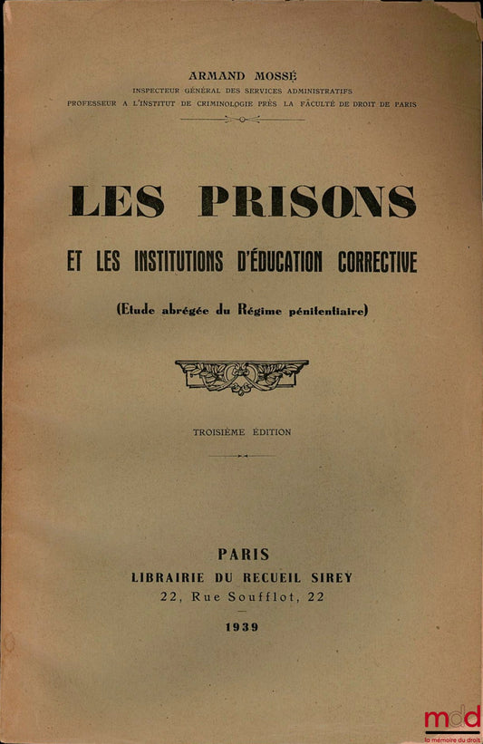 MOSSÉ (Armand) – LES PRISONS ET LES INSTITUTIONS D’ÉDUCATION CORRECTIVE (Étude abrégée du Régime pénitentiaire), 3e éd.