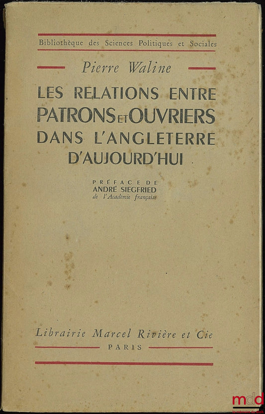 WALINE (Pierre) – LES RELATIONS ENTRE PATRONS ET OUVRIERS DANS L’ANGLETERRE D’AUJOURD’HUI, Préface de André Siegfried, Bibl. des sc. po. et soc.
