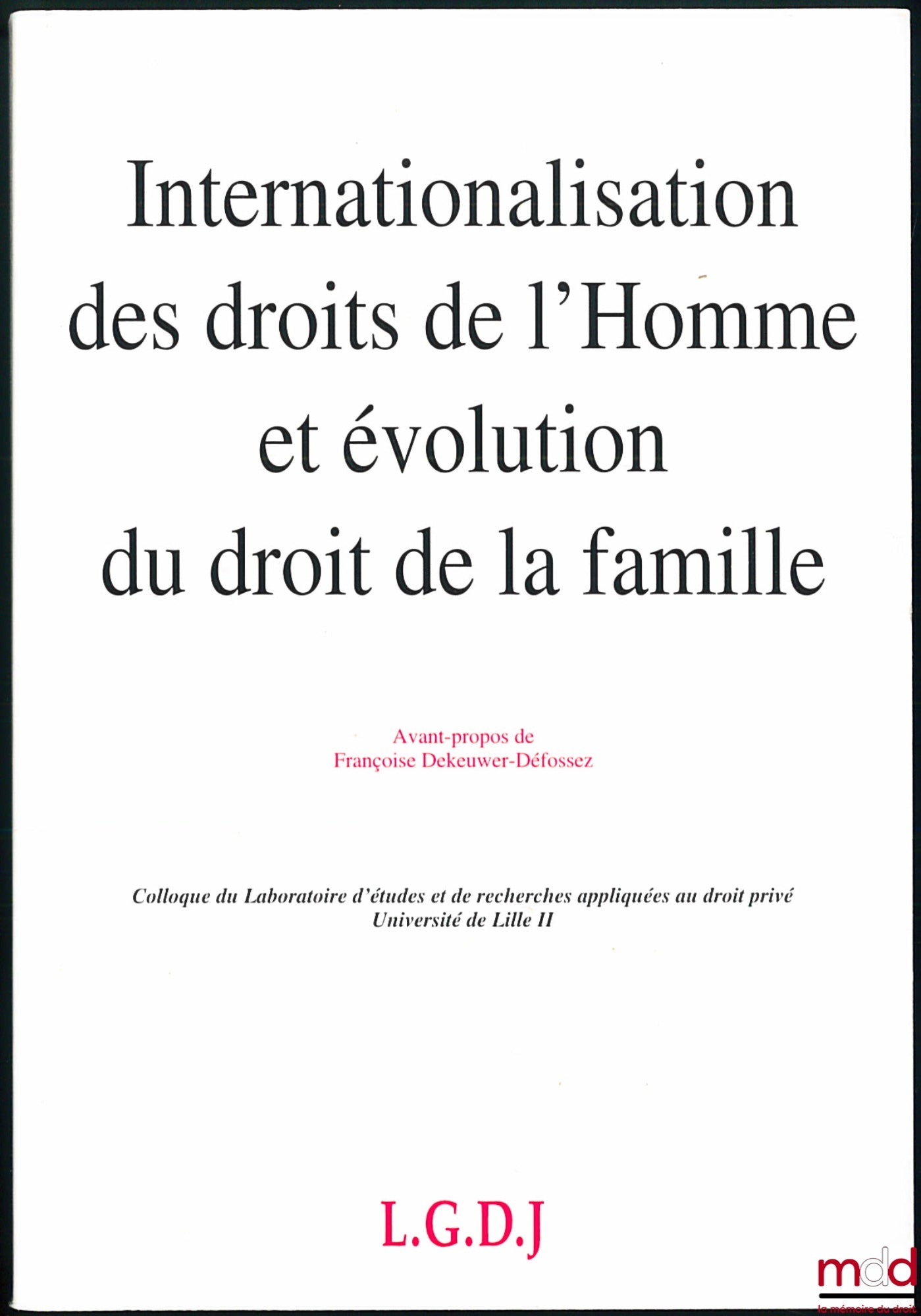 [Colloque] – INTERNATIONALISATION DES DROITS DE L’HOMME ET ÉVOLUTION DU DROIT DE LA FAMILLE, Avant-Propos de François Dekeuwer-Défossez, Colloque du Laboratoire d’études et de rech. appliquées au droit privé, Université Lille II