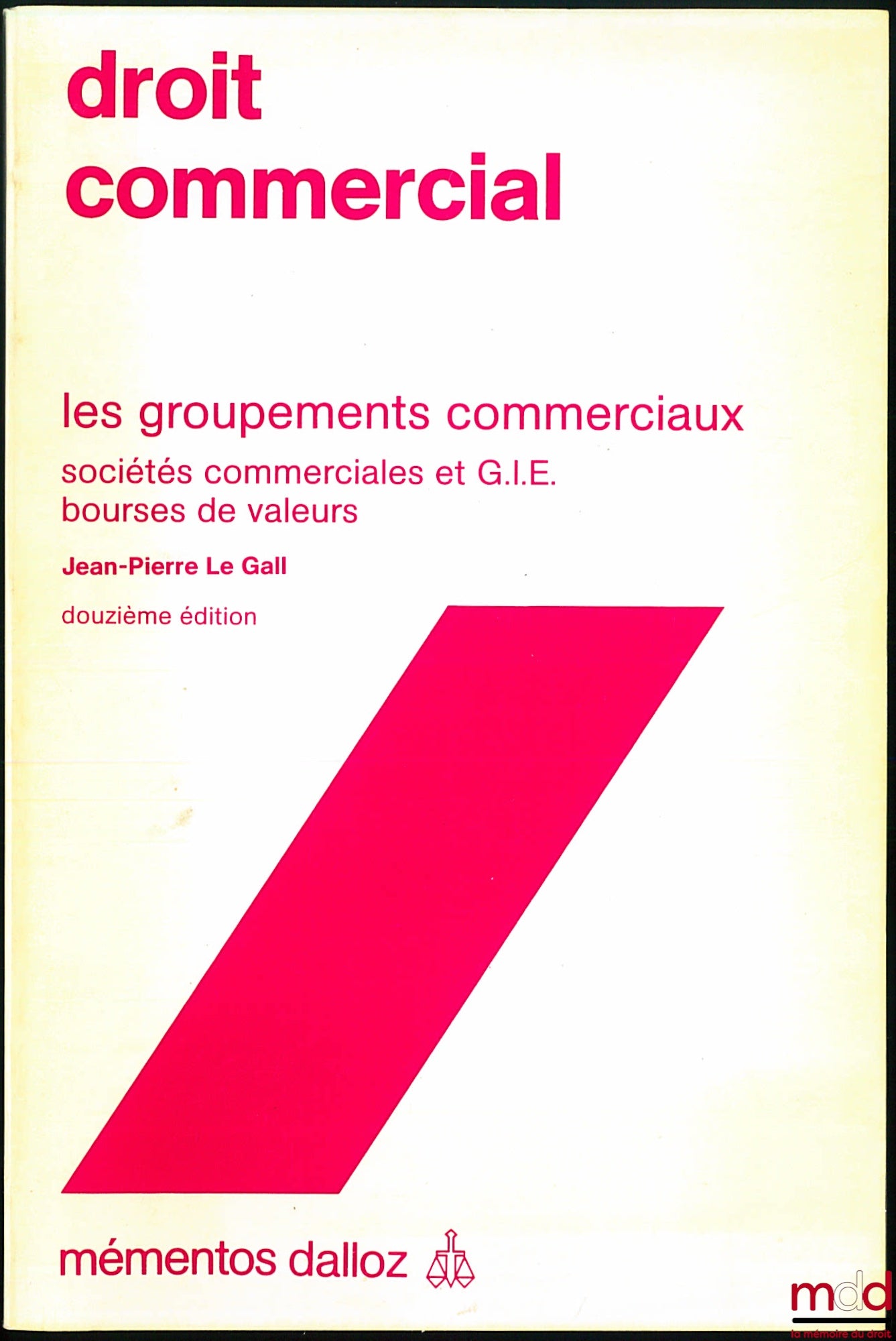 LE GALL (Jean-Pierre) – DROIT COMMERCIAL : LES GROUPEMENTS COMMERCIAUX, Sociétés commerciales et G.I.E. – Bourses de valeurs, 12e éd., coll. Mémentos Dalloz