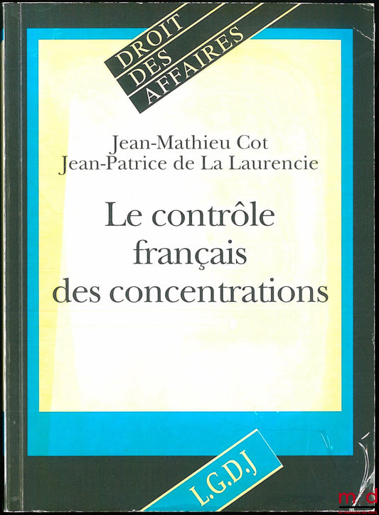 COT (Jean-Mathieu) et LA LAURENCIE (Jean-Patrice de) – LE CONTRÔLE FRANÇAIS DES CONCENTRATIONS, coll. Droit des affaires