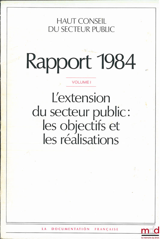 [Haut Conseil du Secteur Public] – I : L’EXTENSION DU SECTEUR PUBLIC, LES OBJECTIFS ET LES RÉALISATIONS ; II : LA GESTION DU SECTEUR PUBLIC : LE SUIVI DES ACTIVITÉS, RAPPORT 1984
