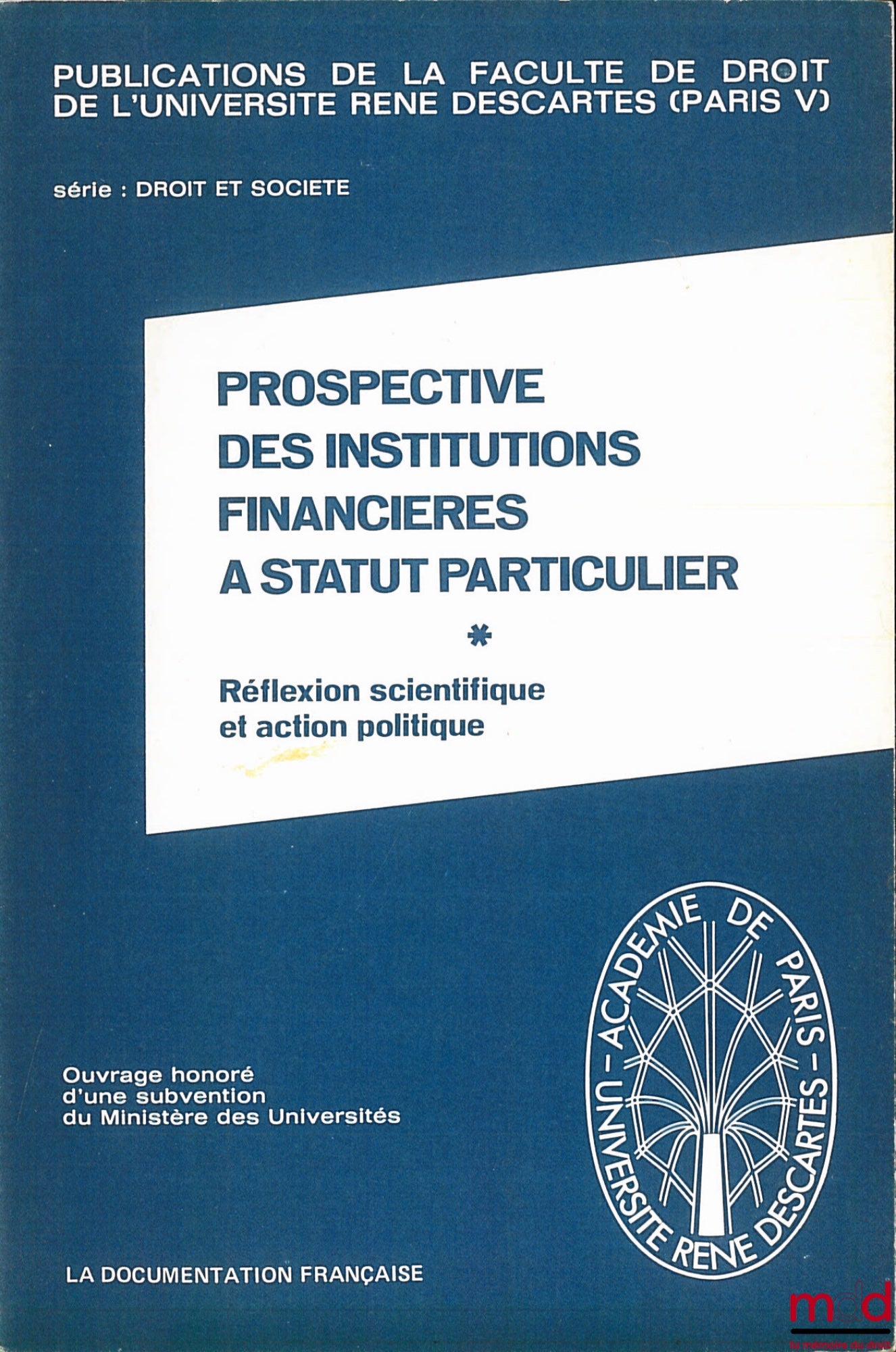 Collectif – PROSPECTIVE DES INSTITUTIONS FINANCIÈRES À STATUT PARTICULIER, Réflexion scientifique et action politique, Publ. de la Faculté de droit de l’Université René Descartes, Paris V, série Droit et société