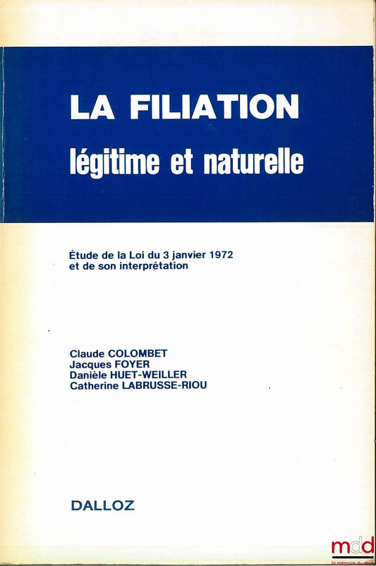 COLOMBET (Claude), FOYER (Jacques), HUET-WEILLER (Danièle) et LABRUSSE-RIOU (Catherine) – LA FILIATION LÉGITIME ET NATURELLE, Étude de la Loi du 3 janvier 1972 et de son interprétation