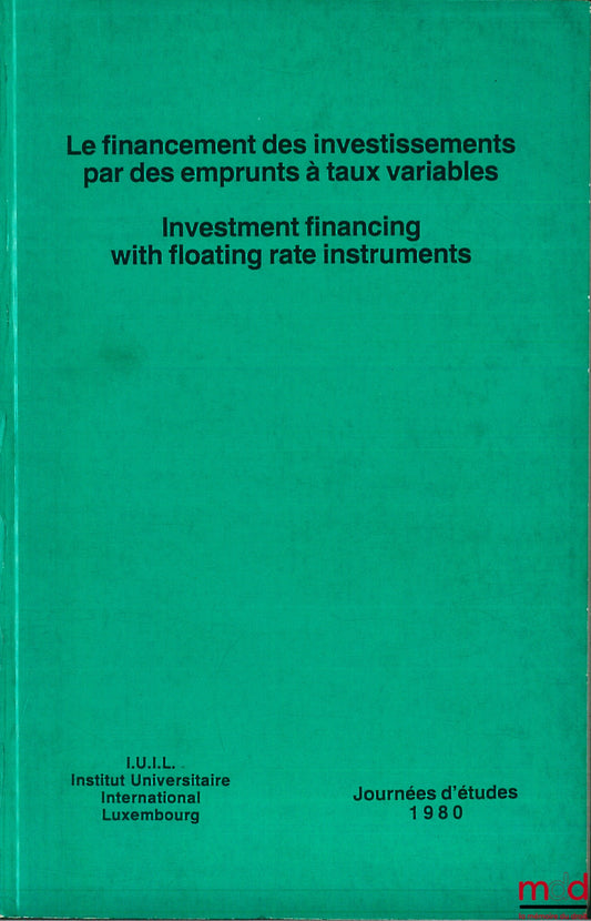 [Colloque] – LE FINANCEMENT DES INVESTISSEMENTS PAR DES EMPRUNTS À TAUX VARIABLES, Journées d’études 1980 de l’Institut International Luxembourg