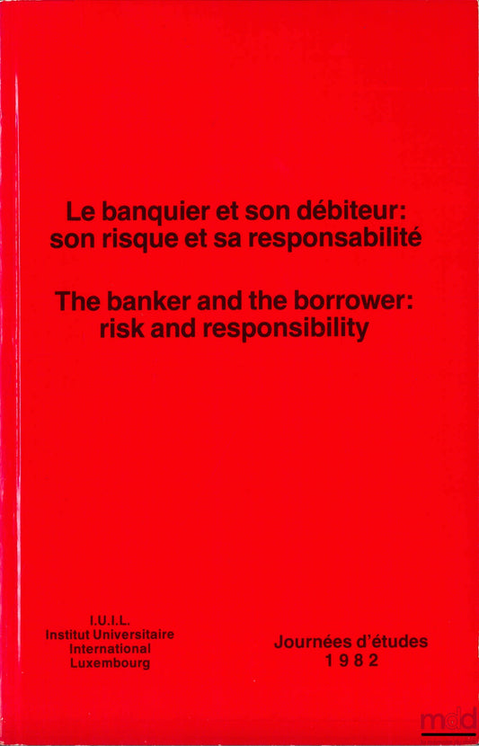 [Colloque] – LE BANQUIER ET SON DÉBITEUR : SON RISQUE ET SA RESPONSABILITÉ, Journées d’études 1982 de l’Institut International Luxembourg