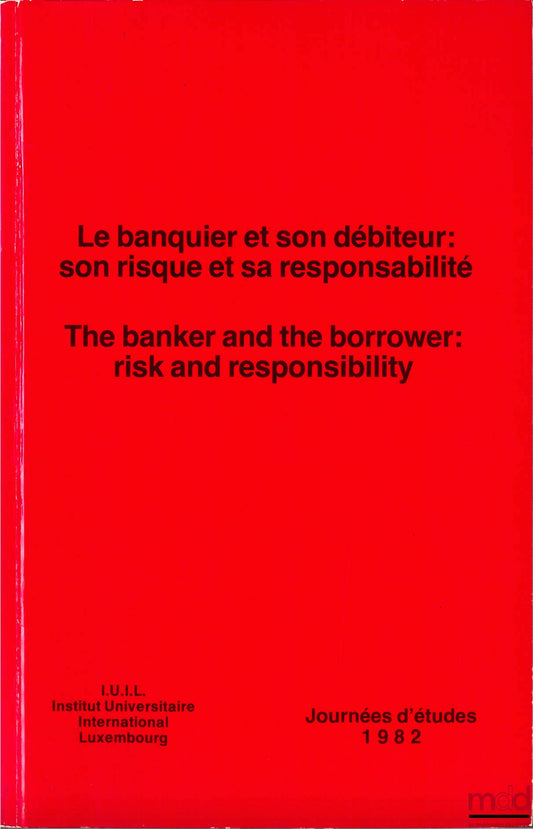 [Colloque] – LE BANQUIER ET SON DÉBITEUR : SON RISQUE ET SA RESPONSABILITÉ, Journées d’études 1982 de l’Institut International Luxembourg