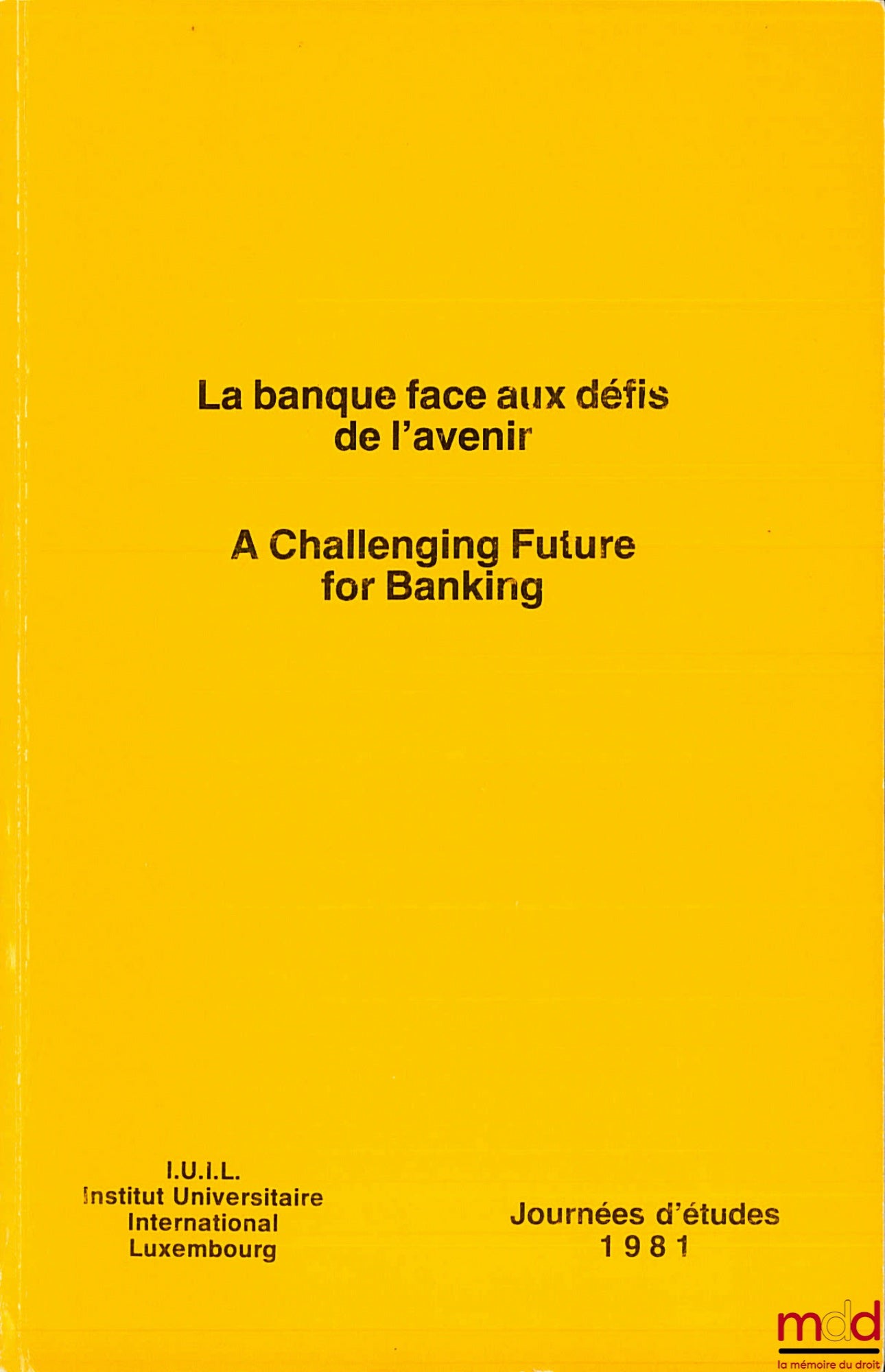 [Colloque] – LA BANQUE FACE AUX DÉFIS DE L’AVENIR, Journées d’études 1981 de l’Institut International Luxembourg