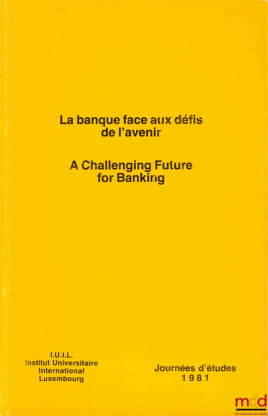 [Colloque] – LA BANQUE FACE AUX DÉFIS DE L’AVENIR, Journées d’études 1981 de l’Institut International Luxembourg