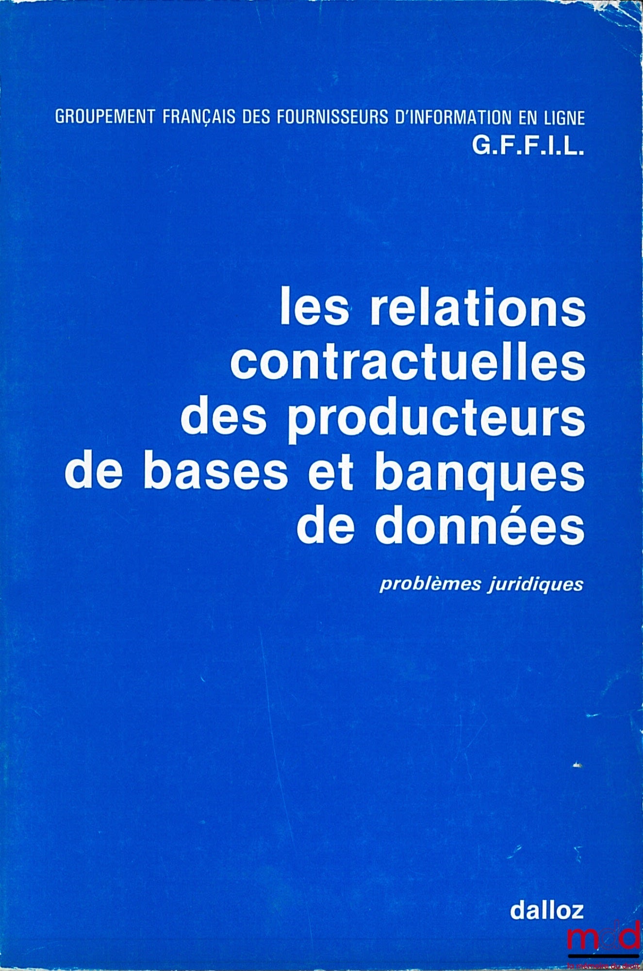 Collectif – LES RELATIONS CONTRACTUELLES DES PRODUCTEURS DE BASES ET BANQUES DE DONNÉES, Problèmes juridiques par le Groupement français des fournisseurs d’informatique en Ligne (G.F.F.I.L.)