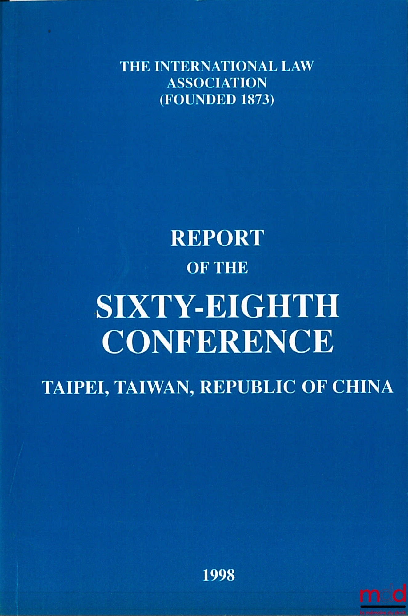 [Colloque] – REPORT OF THE 68TH CONFERENCE, Taipei, Taiwan, Republic of China, 1998 of the International law Association