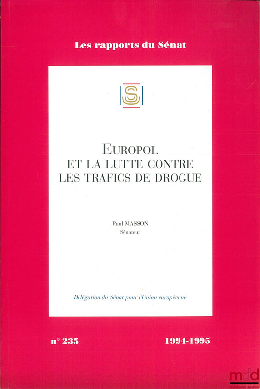 MASSON (Paul) – EUROPOL ET LA LUTTE CONTRE LES TRAFICS DE DROGUE, coll. Les rapports du Sénat n° 235