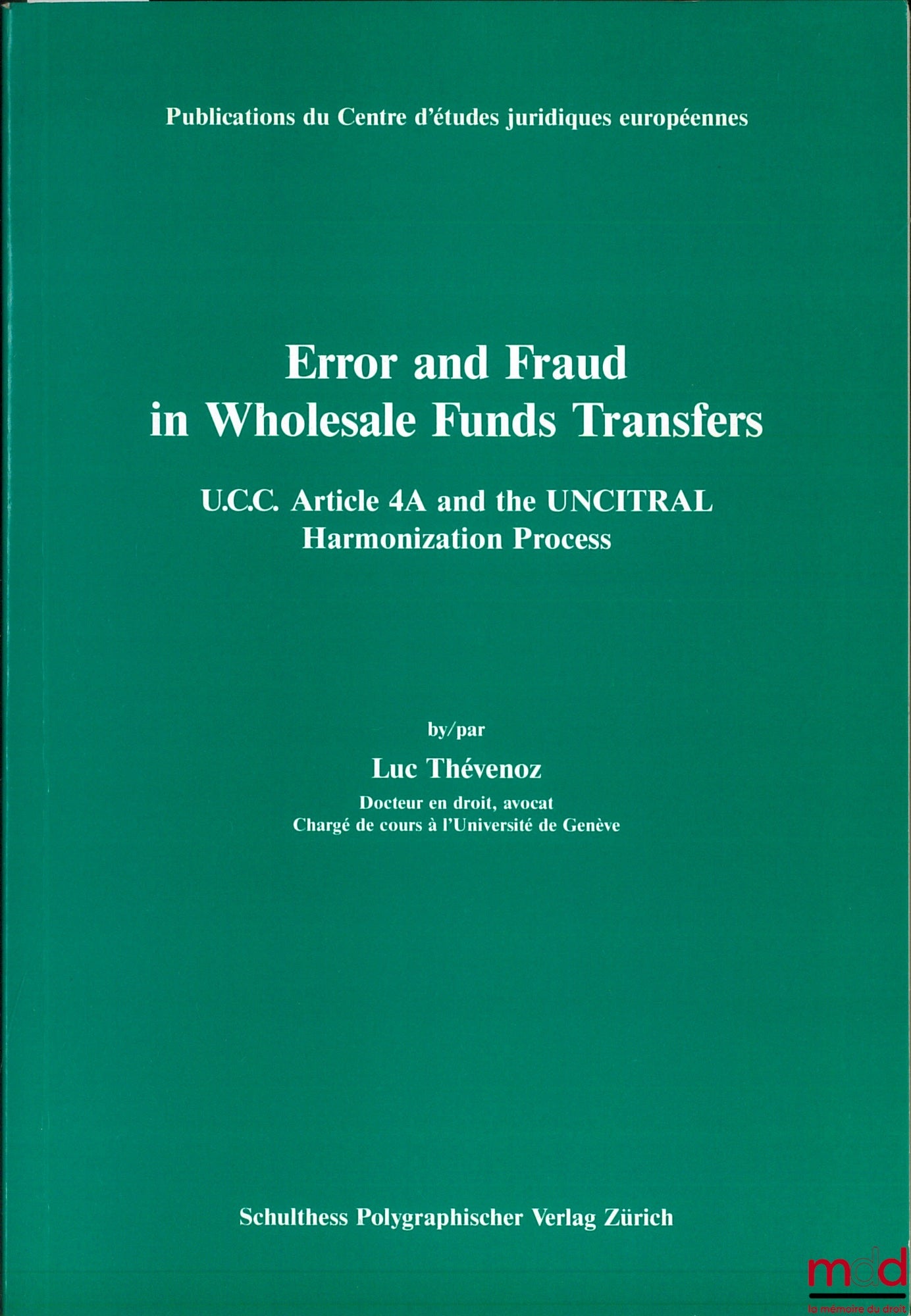 THÉVENOZ (Luc) – ERROR AND FRAUD IN WHOLESALE FUNDS TRANSFER, U.C.C. Article 4A and the UNCITRAL Harmonization Process, Publ. du Centre d’études juridiques européennes