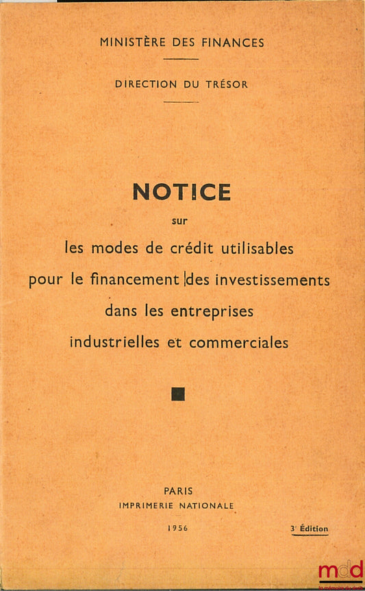 [Ministère des Finances] – NOTICE SUR LES MODES DE CRÉDIT UTILISABLES POUR LE FINANCEMENT DES INVESTISSEMENTS DANS LES ENTREPRISES INDUSTRIELLES ET COMMERCIALES