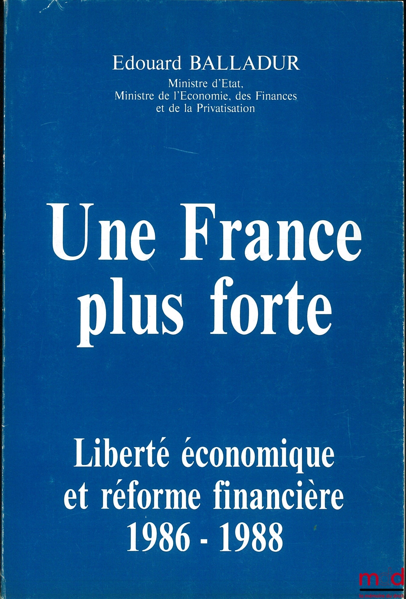 BALLADUR (Édouard) – UNE FRANCE PLUS FORTE, Liberté économique et réforme financière 1986-1988