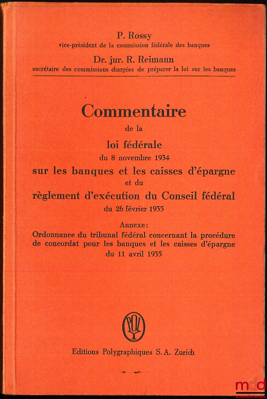 ROSSY (P.) et REIMANN (R.) – COMMENTAIRE DE LA LOI FÉDÉRALE DU 8 NOVEMBRE 1934 SUR LES BANQUE ET LES CAISSES D’ÉPARGNE ET DU RÈGLEMENT D’EXÉCUTION DU CONSEIL FÉDÉRAL DU 26 FÉVRIER 1935