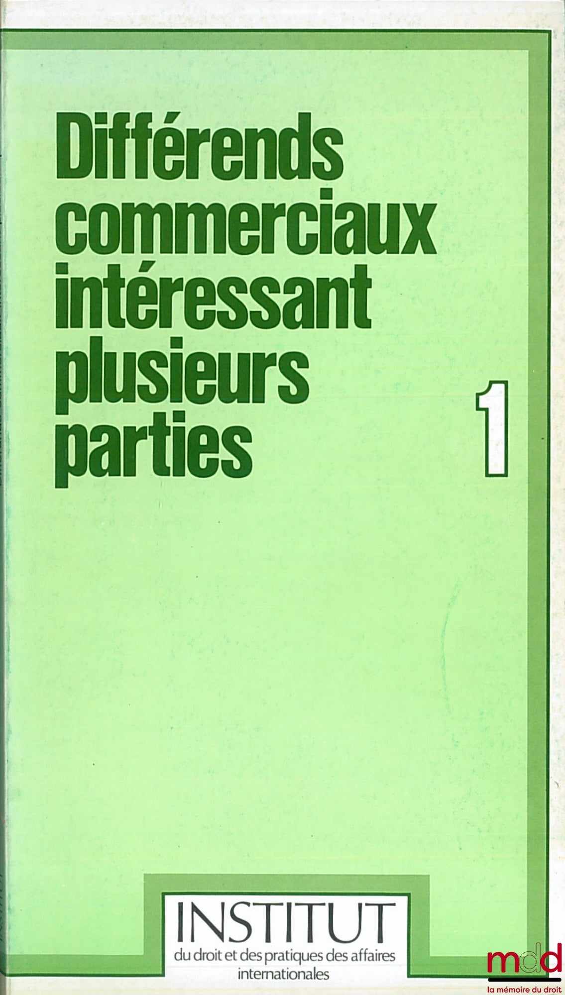 Collectif – DIFFÉRENDS COMMERCIAUX INTÉRESSANT PLUSIEURS PARTIES, coll. Inst. du droit et de pratiques des affaires internationale n° 1