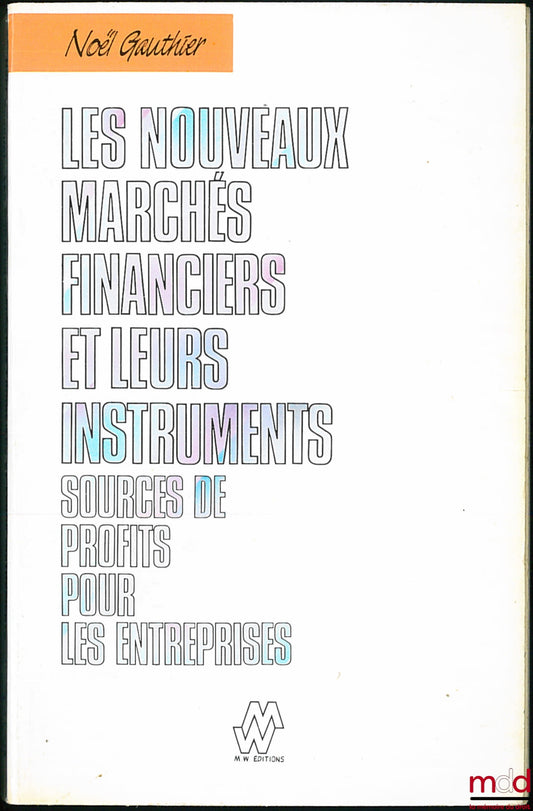 GAUTHIER (Noël) – LES NOUVEAUX MARCHÉS FINANCIERS ET LEURS INSTRUMENTS. SOURCES DE PROFITS POUR LES ENTREPRISES