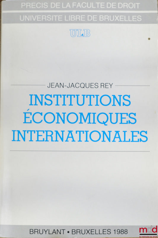 REY (Jean-Jacques) – INSTITUTIONS ÉCONOMIQUES INTERNATIONALES, Précis de la Faculté de droit, Université libre de Bruxelles