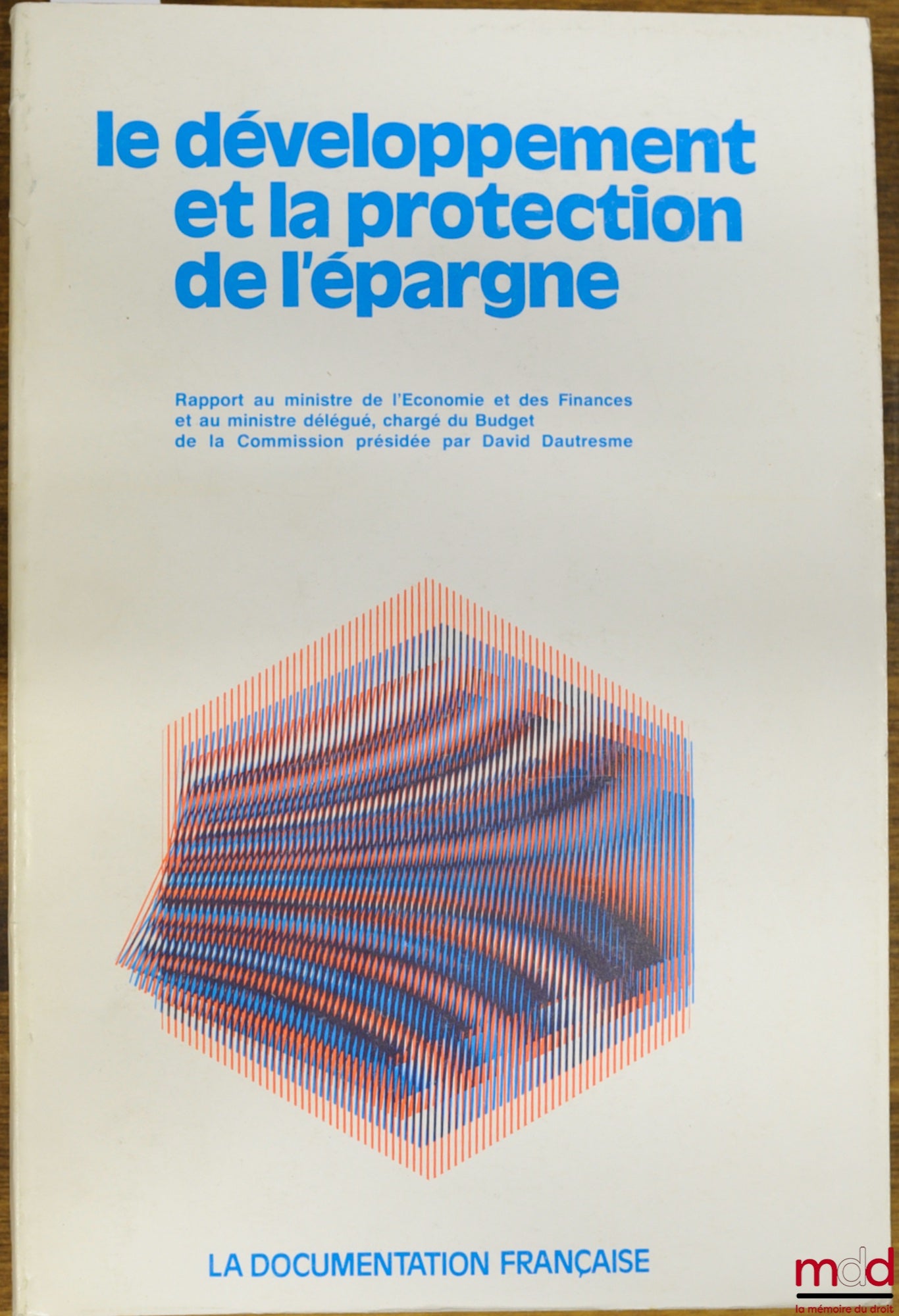 Collectif – LE DÉVELOPPEMENT ET LA PROTECTION DE L’ÉPARGNE, Rapport au ministre de l’Économie et des Finances et au ministre délégué du Budget de la Commission présidée par David Dautresme, coll. des rapports officiels