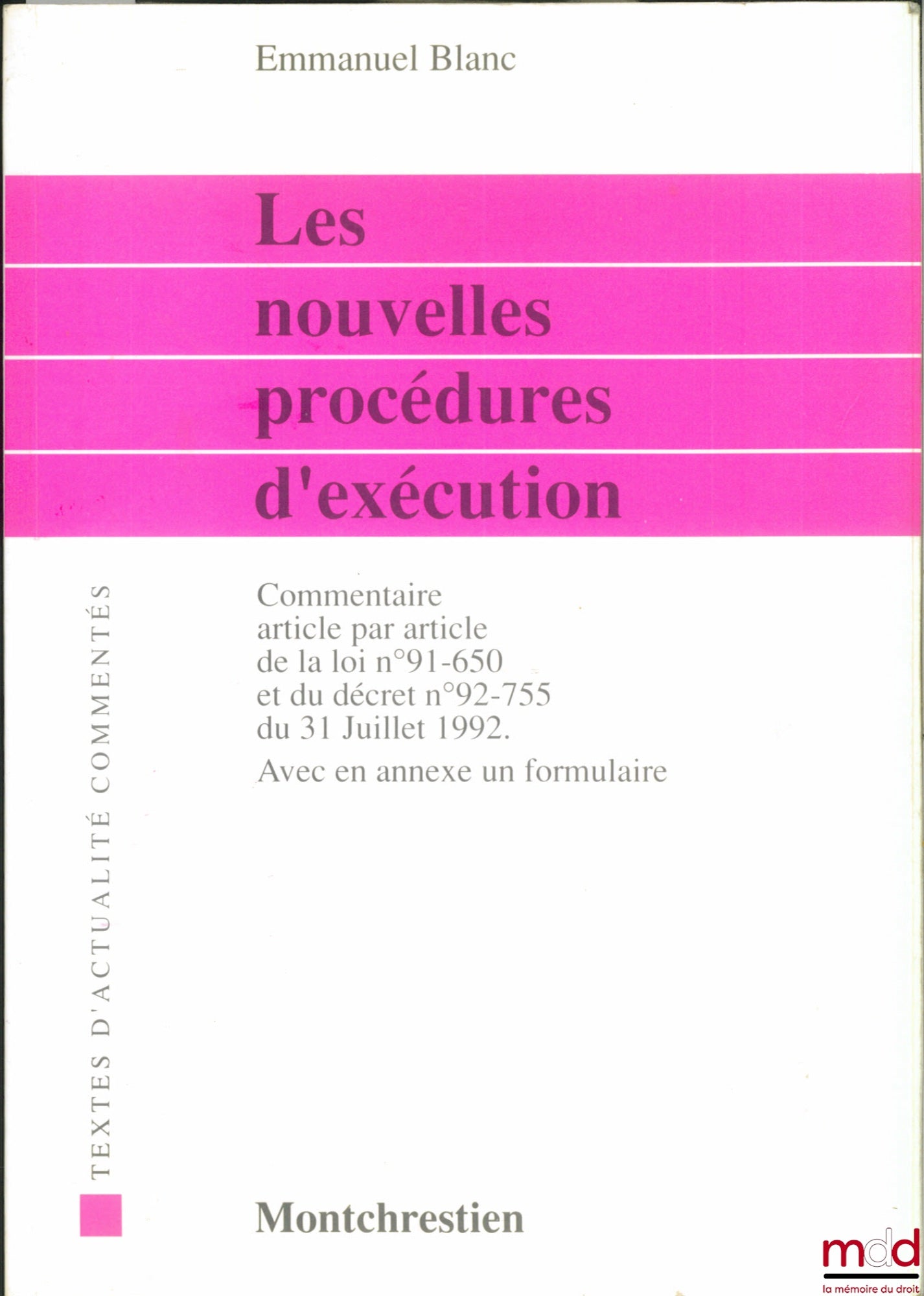 BLANC (Emmanuel) – LES NOUVELLES PROCÉDURES D’EXÉCUTION, Commentaire article par article de la loi 91-650 du 9 juillet 1991 et du décret n° 92-755 du 31 juillet 1992. Avec en annexe un formulaire, coll. Textes d’actualité commentés