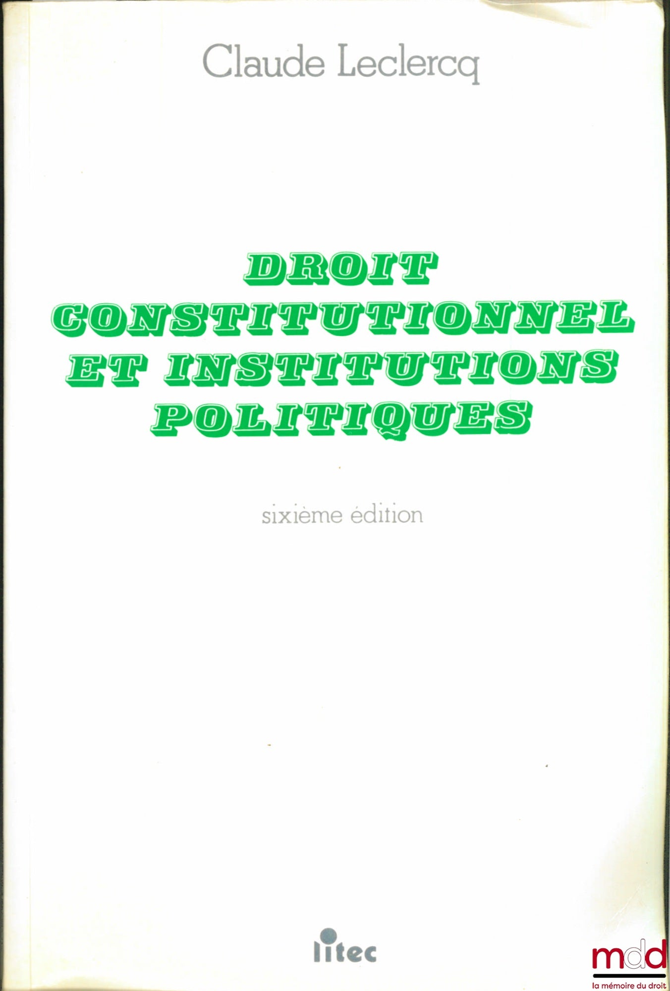 LECLERCQ (Claude) – DROIT CONSTITUTIONNEL ET INSTITUTIONS POLITIQUES, 6e éd.