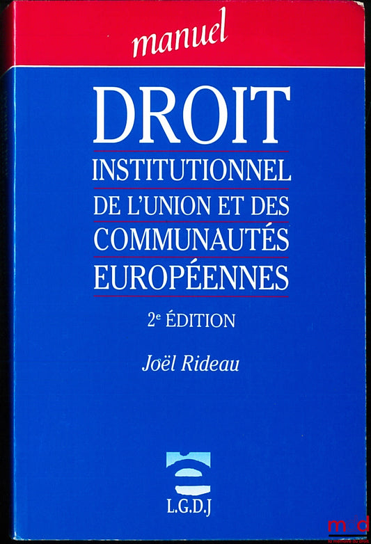 RIDEAU (Joël) – DROIT INSTITUTIONNEL DE L’UNION ET DES COMMUNAUTÉS EUROPÉENNES, 2e éd., coll. Manuel