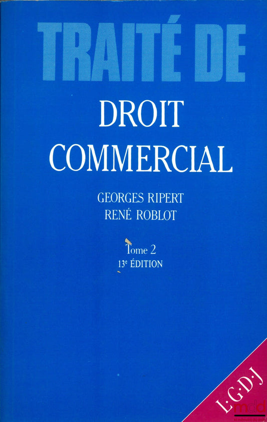 RIPERT (Georges) et ROBLOT (René) – TRAITÉ ÉLÉMENTAIRE DE DROIT COMMERCIAL, t. 2 : Valeurs mobilières - Effets de commerce - Opérations de banque et de bourse - Contrats commerciaux - Procédures collectives de redressement et de liquidation, 13e éd. par R