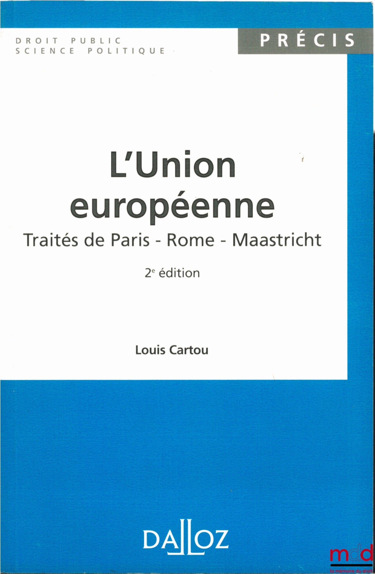 CARTOU (Louis) – L’UNION EUROPÉENNE - TRAITÉS DE PARIS - ROME - MAASTRICHT, 2ème éd., coll. Précis Dalloz / Droit public - science politique