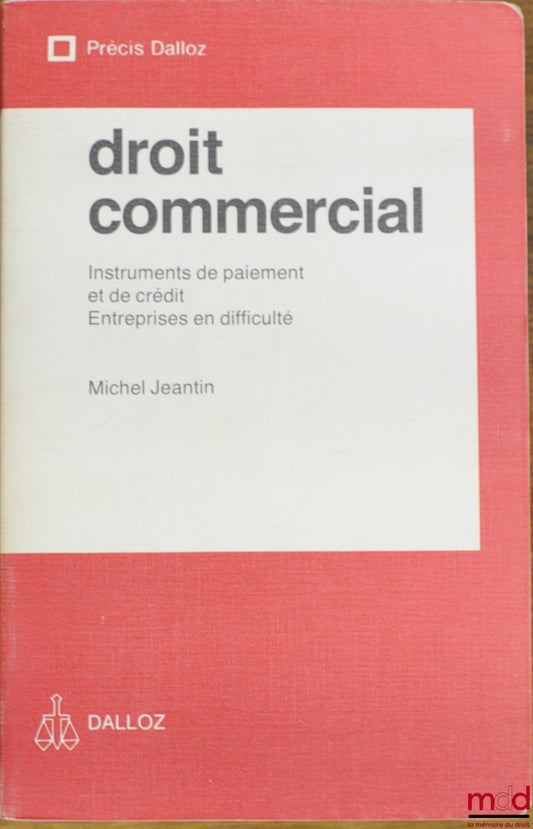 JEANTIN (Michel) – DROIT COMMERCIAL : INSTRUMENTS DE PAIEMENT ET DE CRÉDIT - ENTREPRISES EN DIFFICULTÉ, coll. Précis Dalloz / Droit privé