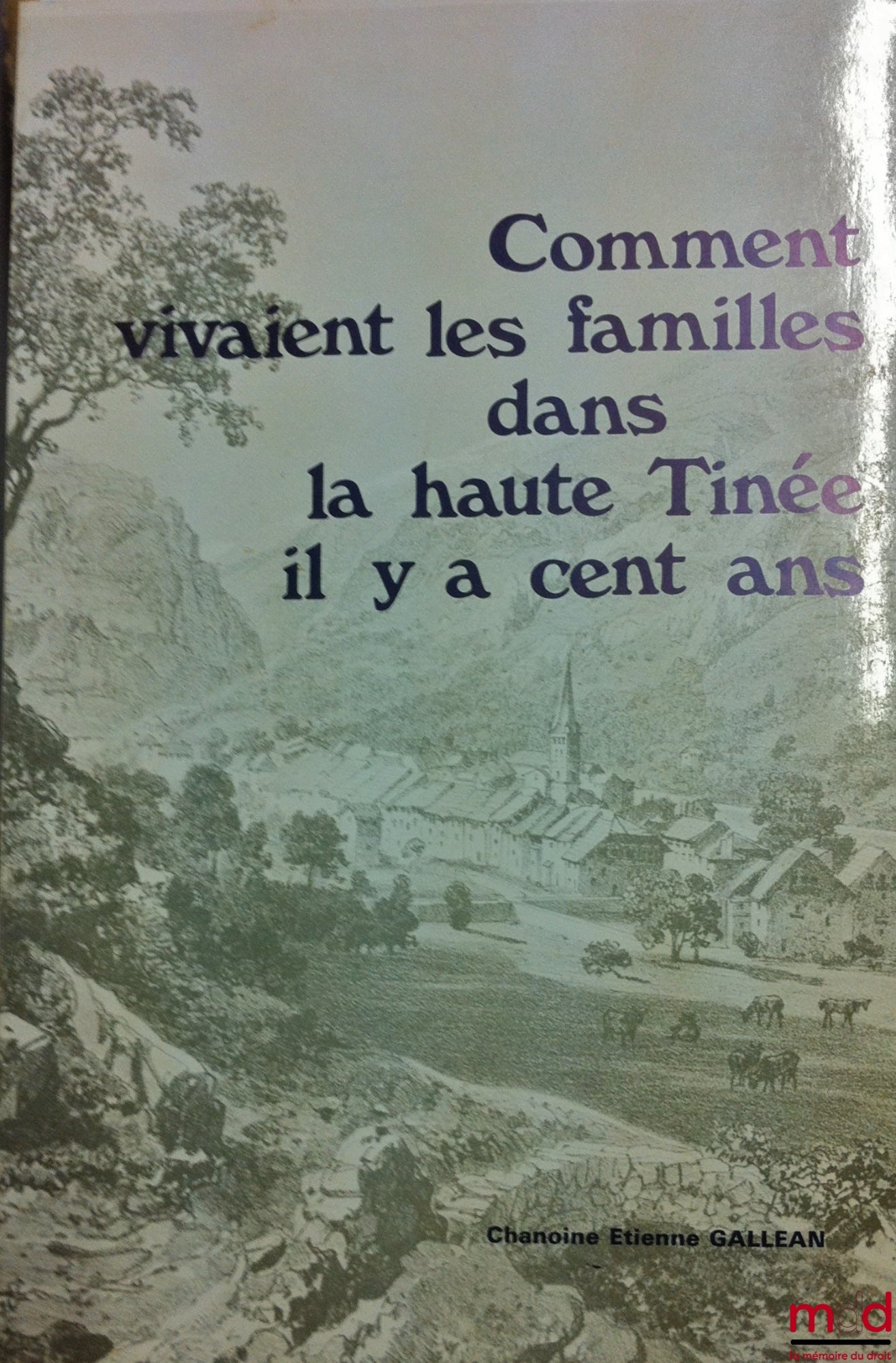 GALLEAN (Chanoine Étienne) – COMMENT VIVAIENT LES FAMILLES DANS LA HAUTE TINÉE IL Y A CENT ANS, (nombreuses photographies anciennes)