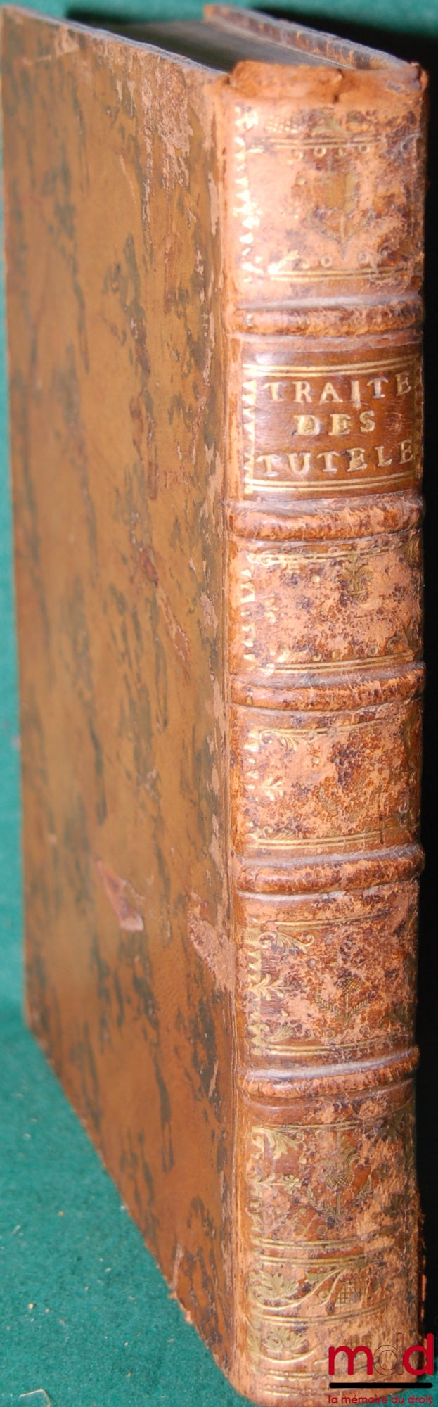 FERRIÈRE (Jean-Antoine) – TRAITÉ DES TUTELLES, divisé en quatre parties : Où les questions dont il se trouve composé sont décidées conformément à la disposition du Droit Romain, à la Doctrine des meilleurs auteurs, & à la Jurisprudence des Arrêts