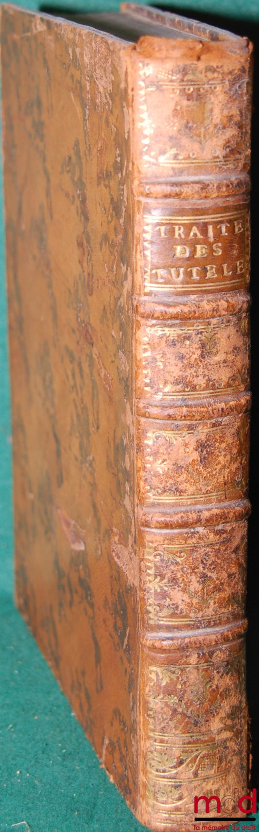 FERRIÈRE (Jean-Antoine) – TRAITÉ DES TUTELLES, divisé en quatre parties : Où les questions dont il se trouve composé sont décidées conformément à la disposition du Droit Romain, à la Doctrine des meilleurs auteurs, & à la Jurisprudence des Arrêts