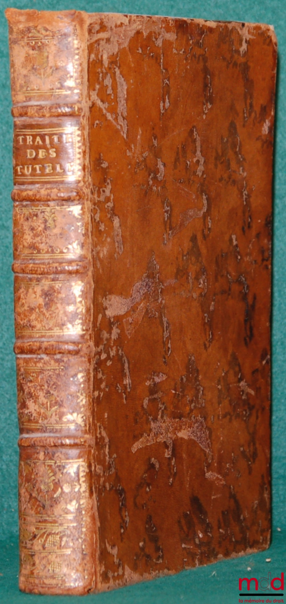 FERRIÈRE (Jean-Antoine) – TRAITÉ DES TUTELLES, divisé en quatre parties : Où les questions dont il se trouve composé sont décidées conformément à la disposition du Droit Romain, à la Doctrine des meilleurs auteurs, & à la Jurisprudence des Arrêts