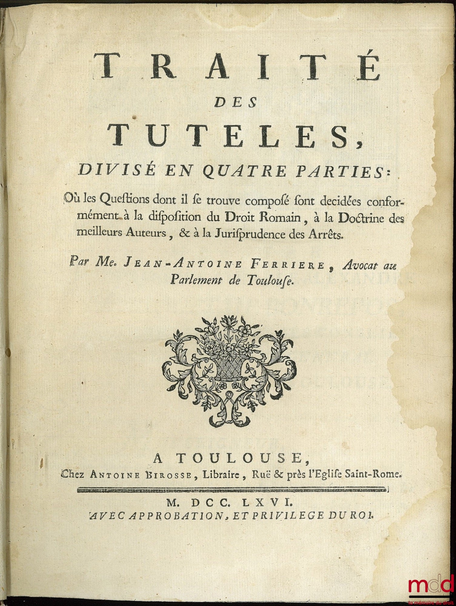 FERRIÈRE (Jean-Antoine) – TRAITÉ DES TUTELLES, divisé en quatre parties : Où les questions dont il se trouve composé sont décidées conformément à la disposition du Droit Romain, à la Doctrine des meilleurs auteurs, & à la Jurisprudence des Arrêts