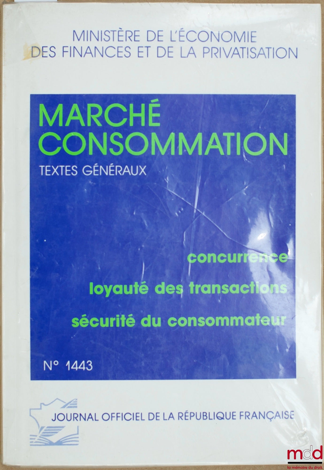 [Journal officiel] – J.O. n° 1443 du Ministère de l’économie, des finances et de la privatisation : MARCHÉ - CONSOMMATION - TEXTES GÉNÉRAUX (Concurrence - Loyauté des transactions - Sécurité du consommateur), éd. 1988 avec 5 suppléments
